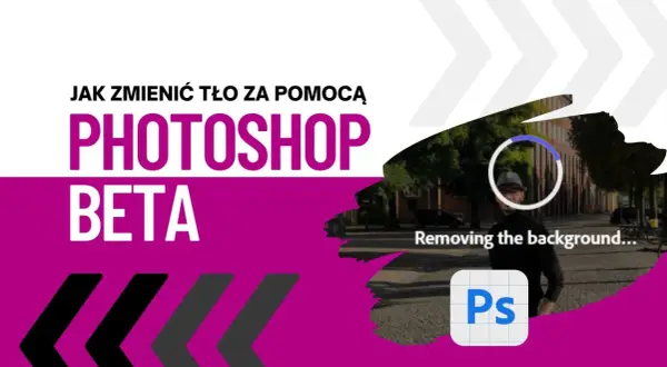 Jak zmienić tło na zdjęciu w Photoshop Beta? Zobacz, jak łatwo usunąć tło z fotografii.